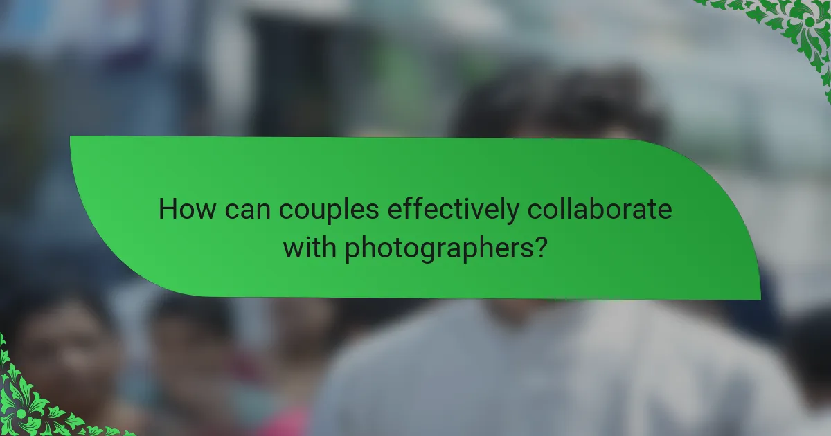 How can couples effectively collaborate with photographers?