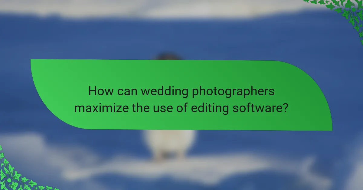 How can wedding photographers maximize the use of editing software?