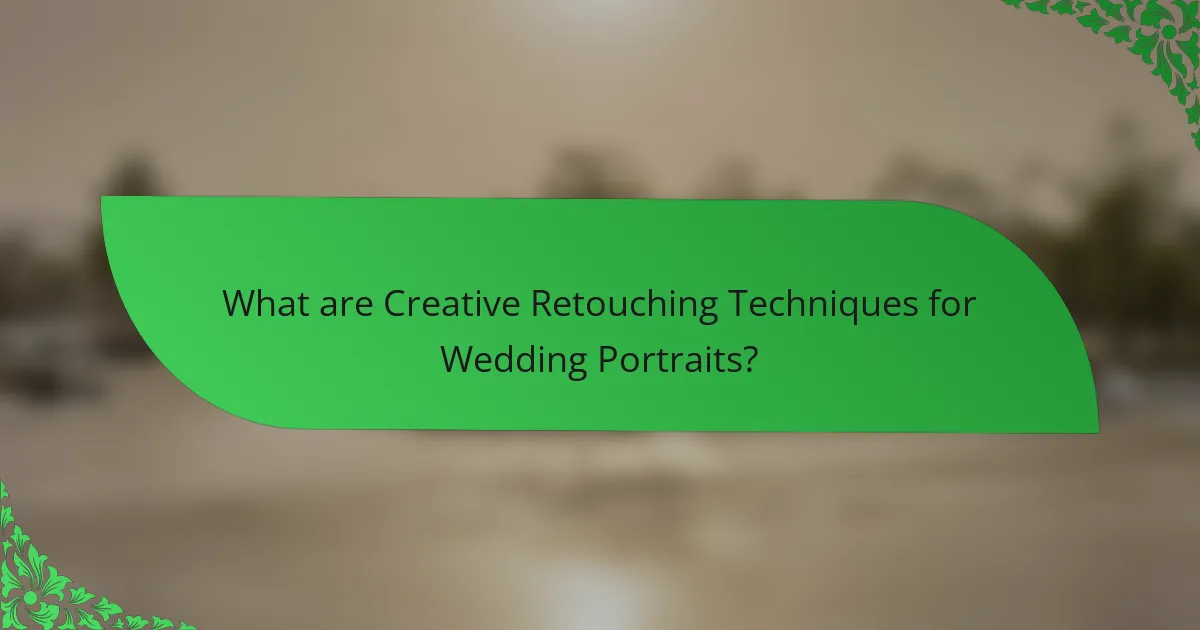 What are Creative Retouching Techniques for Wedding Portraits?