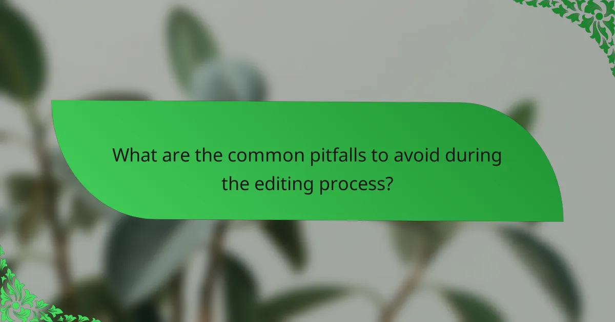 What are the common pitfalls to avoid during the editing process?
