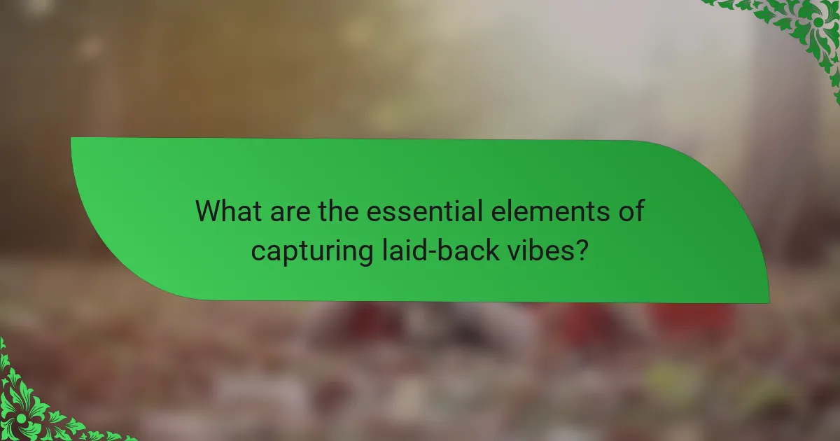 What are the essential elements of capturing laid-back vibes?