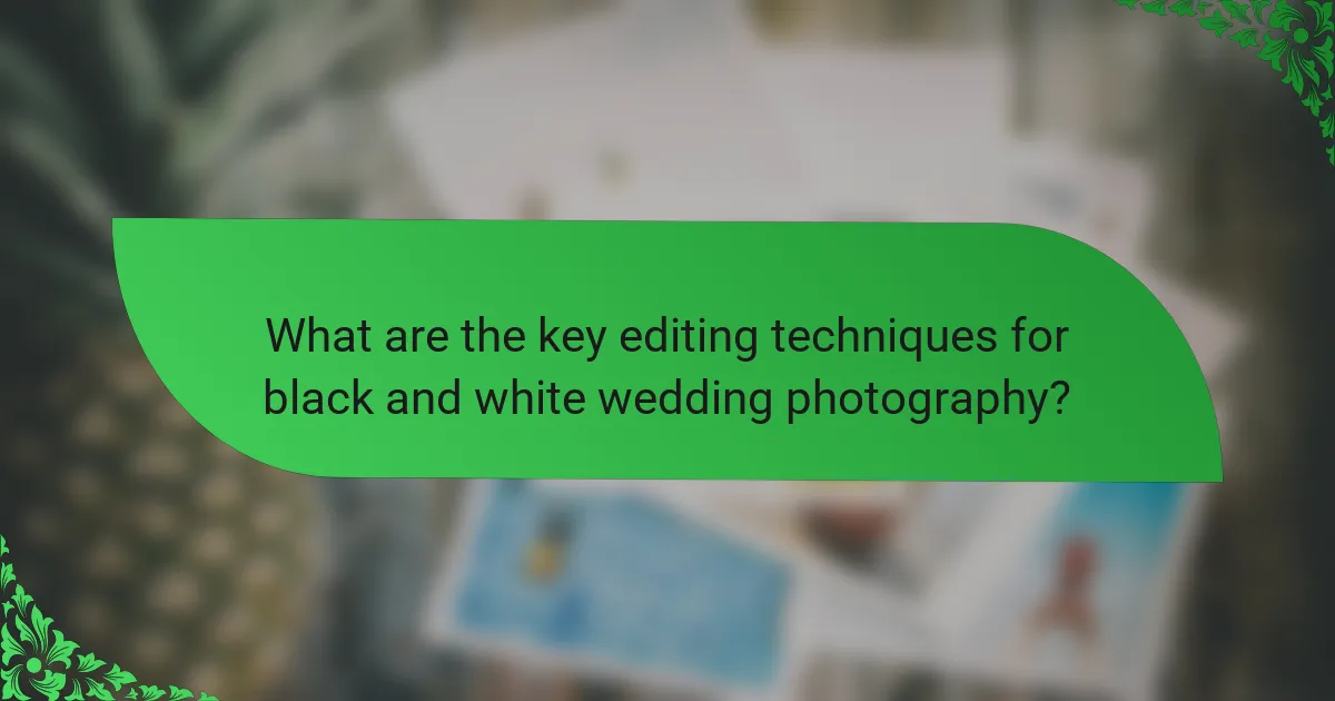 What are the key editing techniques for black and white wedding photography?