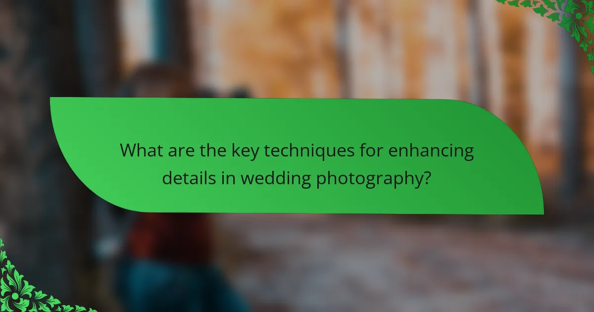 What are the key techniques for enhancing details in wedding photography?