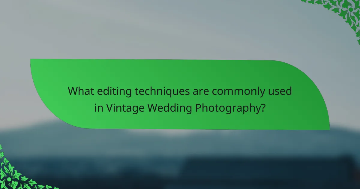 What editing techniques are commonly used in Vintage Wedding Photography?