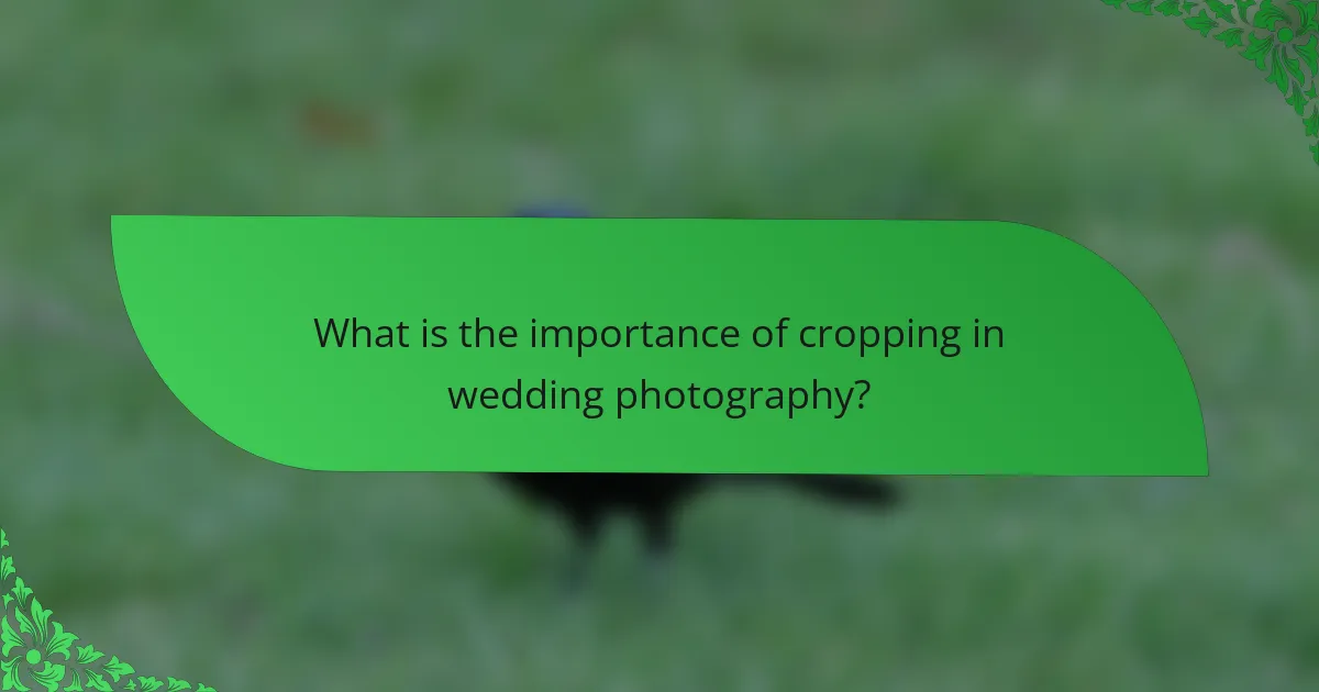 What is the importance of cropping in wedding photography?