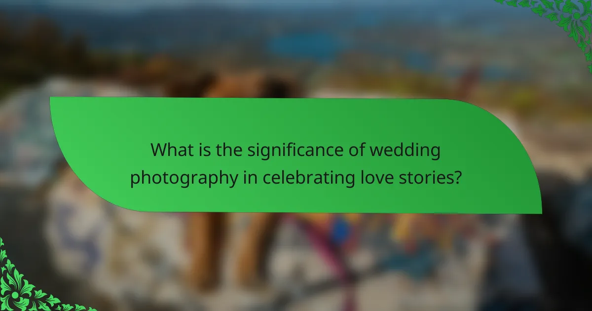 What is the significance of wedding photography in celebrating love stories?