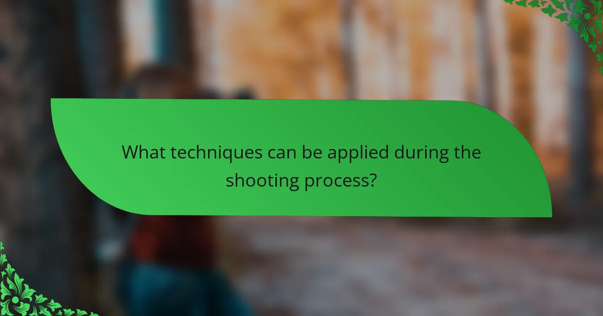 What techniques can be applied during the shooting process?