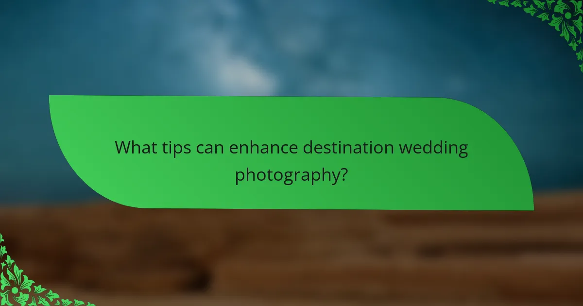 What tips can enhance destination wedding photography?