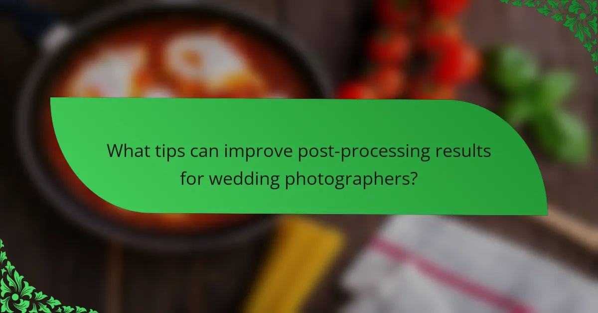 What tips can improve post-processing results for wedding photographers?